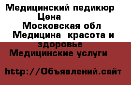 Медицинский педикюр . › Цена ­ 1 000 - Московская обл. Медицина, красота и здоровье » Медицинские услуги   
